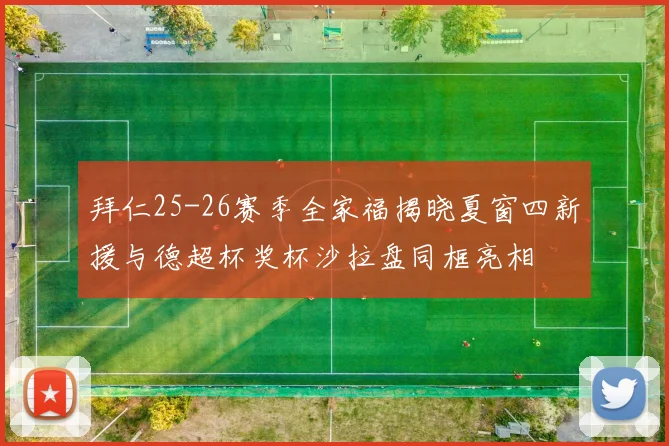 拜仁25-26赛季全家福揭晓夏窗四新援与德超杯奖杯沙拉盘同框亮相