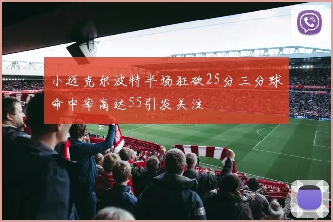 小迈克尔波特半场狂砍25分三分球命中率高达55引发关注