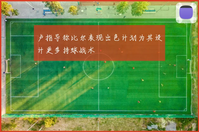 卢指导称比尔表现出色计划为其设计更多持球战术